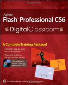 Adobe Flash Professional CS6 Digital Classroom (Wiley Desktop Editions) - Fred Gerantabee, AGI Creative Team