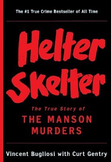 Helter Skelter: The True Story of the Manson Murders - Vincent Bugliosi, Curt Gentry