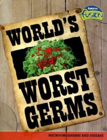 World's Worst Germs: Microorganisms and Disease - Anna Claybourne