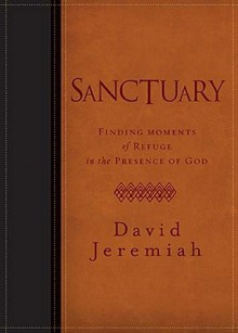 Sanctuary: Finding Moments of Refuge in the Presence of God - David Jeremiah