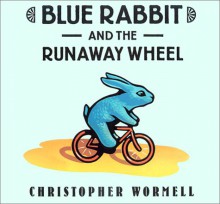 Blue Rabbit and the Runaway Wheel - Christopher Wormell