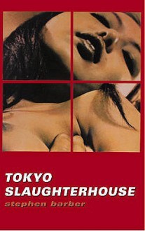 Tokyo Slaughterhouse - Stephen Barber