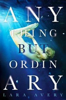 Anything But Ordinary - Lara Avery