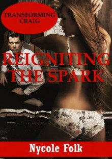 Reigniting the Spark: An Erotic Romance Story (Barbara Awakens) - Nycole Folk