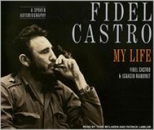 Fidel Castro: My Life - A Spoken Autobiography - Fidel Castro, Ignacio Ramonet, Andrew Hurley (Translator), Read by Patrick Lawlor, Read by Todd McLaren