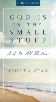 God Is in the Small Stuff: and it all matters - Bruce Bickel, Stan Jantz