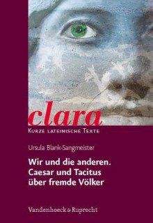 Wir Und Die Anderen. Caesar Und Tacitus Uber Fremde Volker: Clara. Kurze Lateinische Texte - Blank-Sangmeister Ursula, Hubert Müller, Blank-Sangmeister Ursula