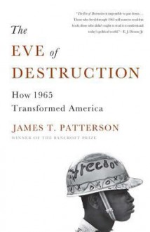 The Eve of Destruction: How 1965 Transformed America - James T. Patterson