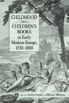 Childhood and Children's Books in Early Modern Europe, 1550-1800 - Andrea Immel, Michael Witmore