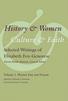 History & Women, Culture & Faith, Volume 1: Selected Writings of Elizabeth Fox-Genovese: Women Past and Present - Elizabeth Fox-Genovese, Peter N. Stearns