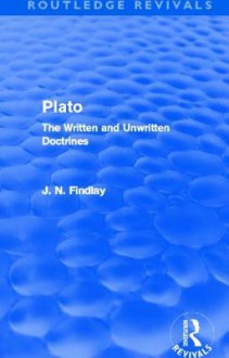 Plato: Plato: The Written and Unwritten Doctrines - J.N. Findlay