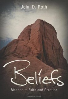 Beliefs: Mennonite Faith and Practice - John D. Roth