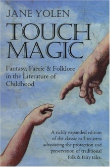 Touch Magic: Fantasy, Faerie & Folklore in the Literature of Childhood - Jane Yolen