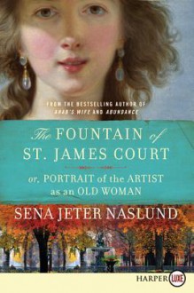 The Fountain of St. James Court; Or, Portrait of the Artist as an Old Woman - Sena Jeter Naslund