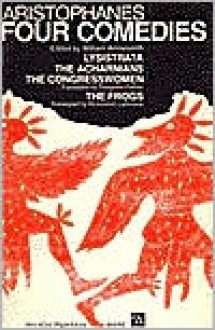 Four Comedies: Lysistrata/The Congresswomen/The Acharnians/The Frogs - Aristophanes, William Arrowsmith, Douglass Parker