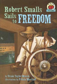 Robert Smalls Sails to Freedom - Susan Taylor Brown, Felicia Marshall