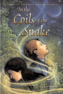 In the Coils of the Snake (The Hollow Kingdom, #3) - Clare B. Dunkle