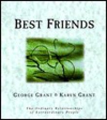 Best Friends: The Ordinary Relationships of Extraordinary People - George Grant, Karen B. Grant