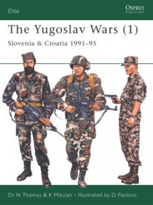 The Yugoslav Wars (1): Slovenia & Croatia 1991-95 - Nigel Thomas, Krunoslav Mikulan, Darko Pavlović