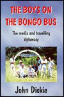 The Boys on the Bongo Bus: The Media and Travelling Diplomacy - John Dickie