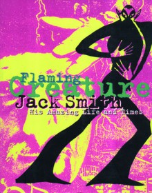 Jack Smith: Flaming Creature : His Amazing Life and Times - Edward Leffingwell