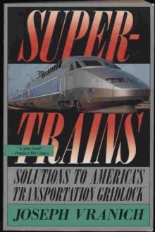 Supertrains: Solutions to America's Transportation Gridlock - Joseph Vranich