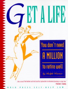 Get A Life: You Don't Need A Million To Retire Well - Ralph E. Warner