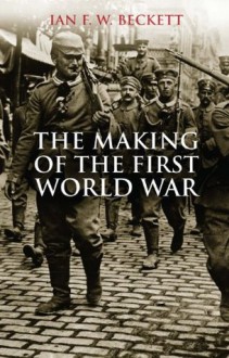 The Making of the First World War - Ian F. W. Beckett