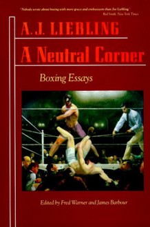 A Neutral Corner: Boxing Essays - A.J. Liebling