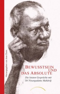 Bewusstsein und das Absolute: Die letzten Gespräche mit Sri Nisargadatta Maharaj (German Edition) - Sri Nisargadatta Maharaj, Jean Dunn, Dr. Hans-Georg Türstig