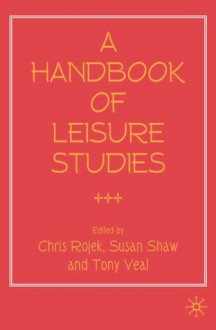 A Handbook of Leisure Studies - Susan Shaw, Chris Rojek, Tony Veal