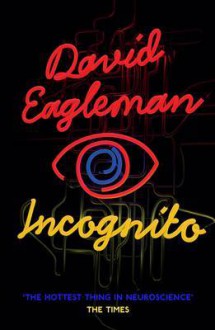 Incognito: The Secret Lives of the Brain. David Eagleman - David Eagleman