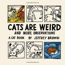 Cats are Weird and More Observations - Jeffrey Brown