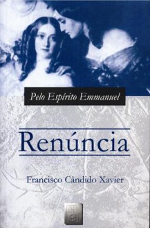 Renúncia - Francisco Cândido Xavier, Emmanuel