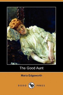 The Good Aunt (Dodo Press) - Maria Edgeworth