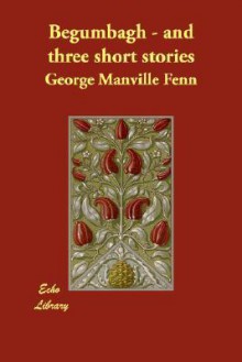 Begumbagh - And Three Short Stories - George Manville Fenn