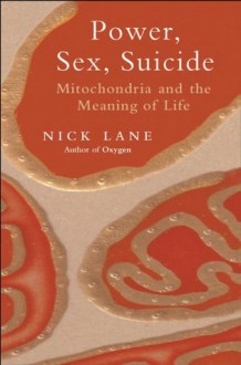 Power, Sex, Suicide: Mitochondria and the meaning of life - Nick Lane