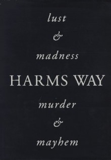 Harms Way: Lust & Madness, Murder & Mayhem : A Book of Photographs - Joel-Peter Witkin