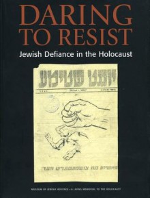 Daring to Resist: Jewish Defiance in the Holocaust - Yitzchak Mais, Eva Fogelman, Yitzchak Mais, Bonnie Gurewitsch, Barbara Lovenheim