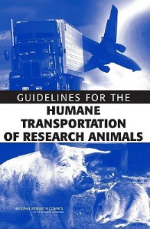 Guidelines for the Humane Transportation of Research Amimals - National Research Council, National Research Council