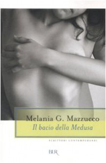 Il bacio della Medusa - Melania G. Mazzucco