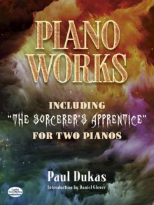 Piano Works: Including "The Sorcerer's Apprentice" for Two Pianos - Paul Dukas, Daniel Glover