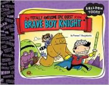 Balloon Toons: The Totally Awesome Epic Quest of the Brave Boy Knight - Pranas T. Naujokaitis