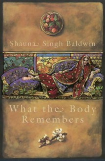 What the Body Remembers - Shauna Singh Baldwin