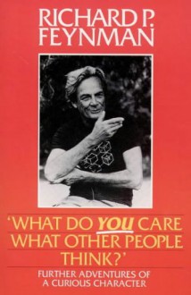 What Do You Care What Other People Think?: Further Adventures Of A Curious Character - Richard P. Feynman, Ralph Leighton