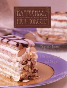 Kaffeehaus: Exquisite Desserts from the Classic Cafés of Vienna, Budapest and Prague - Rick Rodgers, Kelly Bugden