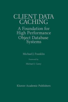 Client Data Caching: A Foundation for High Performance Object Database Systems - Michael J. Franklin