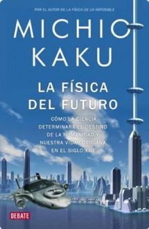 La física del futuro (Spanish Edition) - Michio Kaku, Mercedes García Garmilla