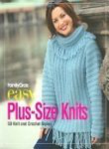 Family Circle Easy Plus-Size Knits: 50 Knit and Crochet Styles - Trisha Malcolm