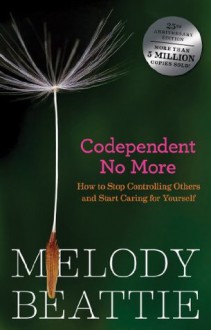 Codependent No More: How to Stop Controlling Others and Start Caring for Yourself - Melody Beattie